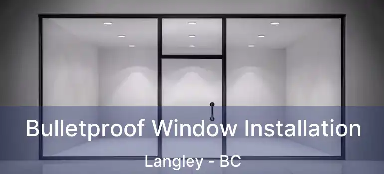  Bulletproof Window Installation Langley - BC