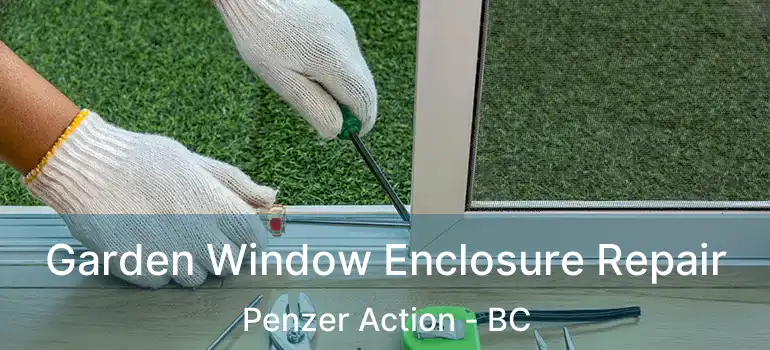  Garden Window Enclosure Repair Penzer Action - BC