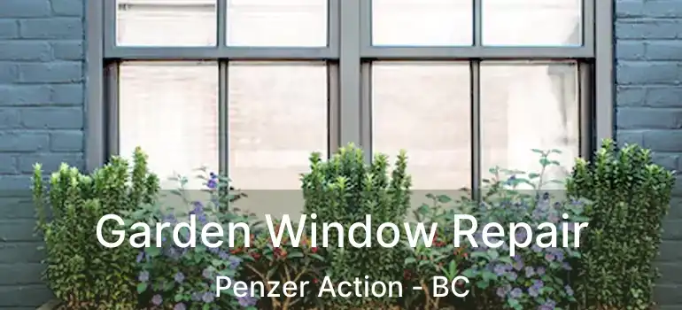  Garden Window Repair Penzer Action - BC
