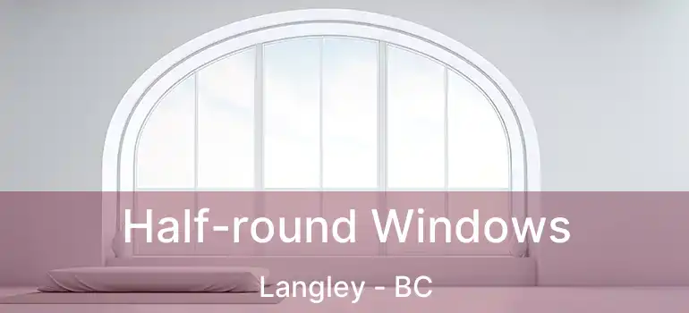  Half-round Windows Langley - BC