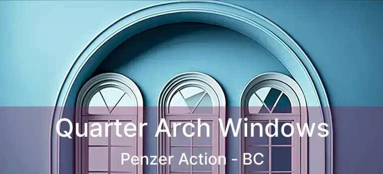  Quarter Arch Windows Penzer Action - BC