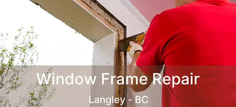  Window Frame Repair Langley - BC