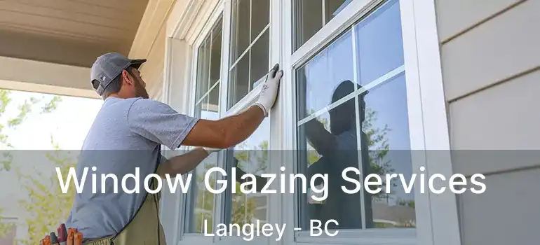  Window Glazing Services Langley - BC